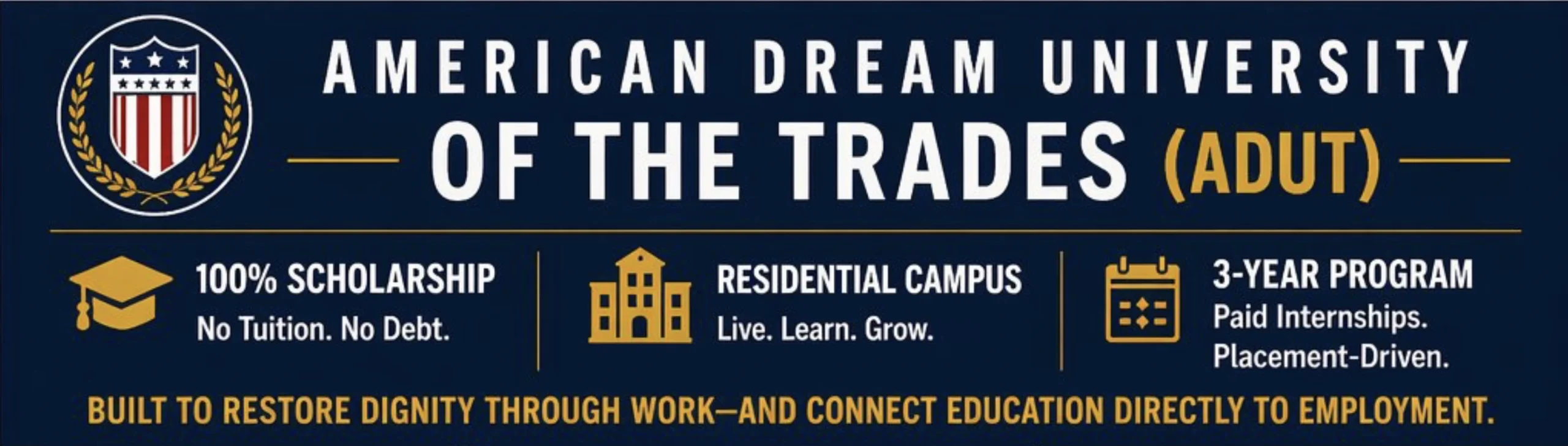 American Dream University of the Trades — 100% Scholarship No Tuition No Debt, Residential Campus, 3-Year Program Paid Internships — Built to restore dignity through work